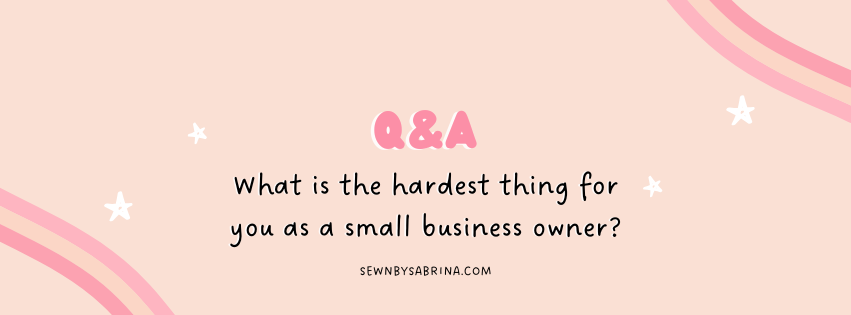 Q&A What is the hardest thing for you as a small business owner?